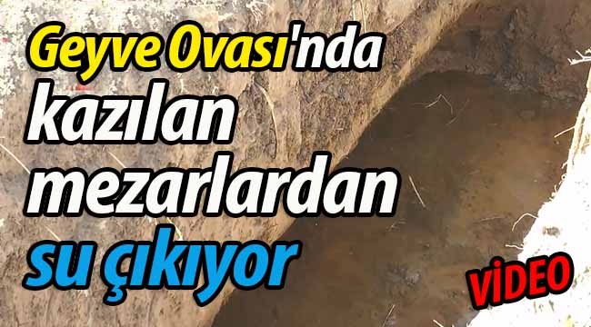 Geyve Ovası'nda kazılan mezarlardan su çıkıyor
