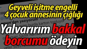 Geyveli annenin çığlığı "Yalvarırım bakkal borcumu ödeyin"