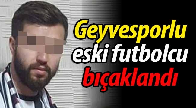 Geyvespor'un eski futbolcusu bıçaklandı!