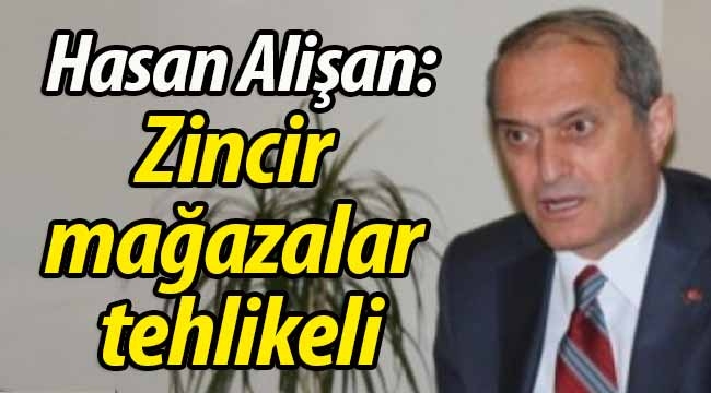 Hasan Alişan: Zincir mağazalar tehlikeli, yerel esnafa gel