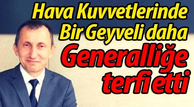 Hava Kuvvetlerinde bir Geyveli daha General oldu