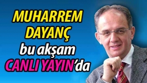 Muharrem Dayanç bu akşam canlı yayında