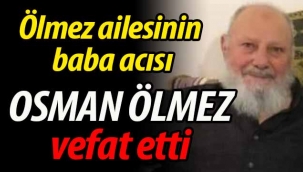 Ölmez ailesinin baba acısı: Osman Ölmez vefat etti