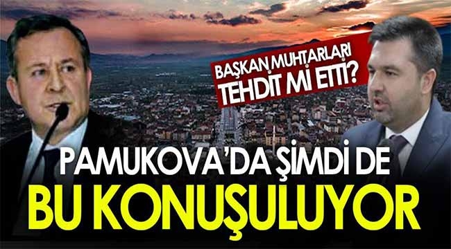 Pamukova'da bu konuşuluyor.. Başkan tehdit mi etti?