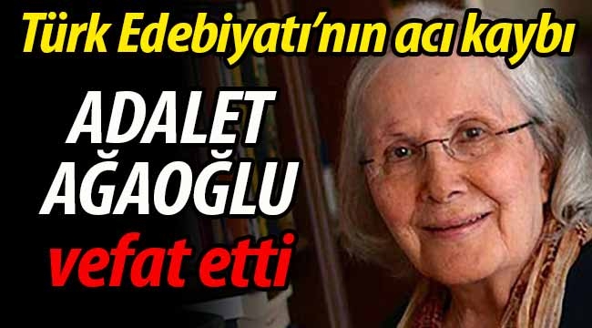 Türk Edebiyatı'nın acı kaybı: Adalet Ağaoğlu yaşamını yitirdi.