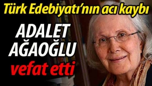 Türk Edebiyatı'nın acı kaybı: Adalet Ağaoğlu yaşamını yitirdi.