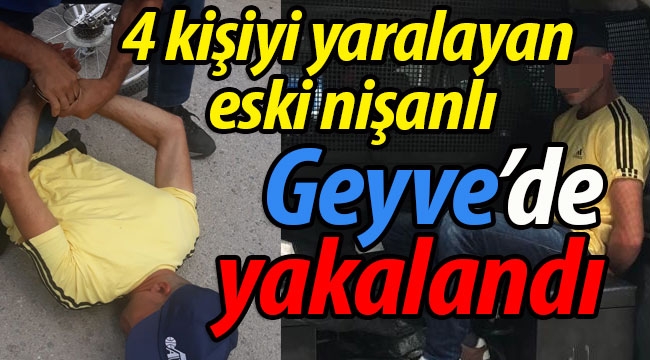 4 kişiyi yaralayan eski nişanlı Geyve'de yakalandı! 