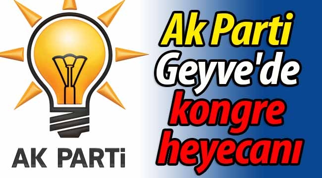 Ak Parti Geyve'de kongre heyecanı