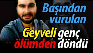 Başından vurulan Geyveli genç ölümden döndü