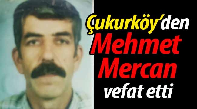 Çukurköy'den Mehmet Mercan vefat etti