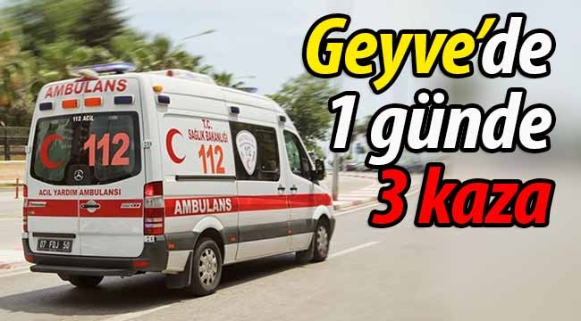 Geyve'de 1 günde 3 ayrı kaza