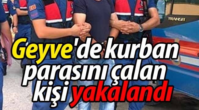 Geyve'de kurban parasını çalıp kaçan kişi yakalandı