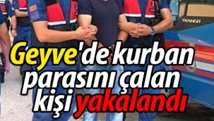 Geyve'de kurban parasını çalıp kaçan kişi yakalandı