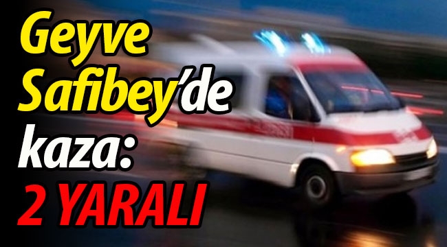 Geyve Safibey'de kaza: 2 yaralı