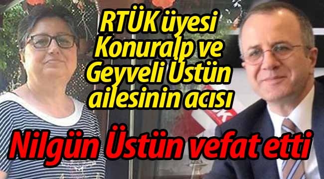 Geyveli Üstün ailesinin acısı; Nilgün Üstün vefat etti