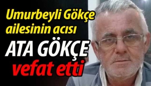 Gökçe ailesinin acısı: Ata Gökçe vefat etti