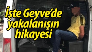 İşte Geyve'de o yakalanışın ilginç ayrıntısı