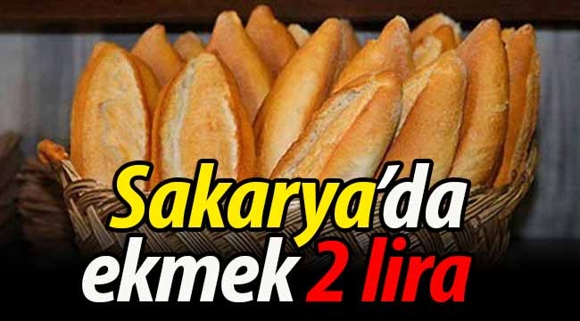 Sakarya'da ekmeğin fiyatı artık 2 lira!