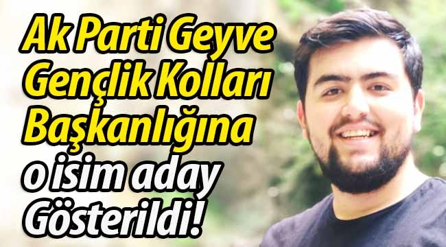 Ak Parti Geyve Gençlik Kolları Başkanlığına O isim Aday Gösterildi!