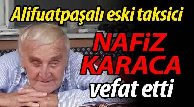 Alifuatpaşalı eski taksici Nafiz Karaca vefat etti