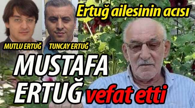 Ertuğ ailesinin baba acısı: Mustafa Ertuğ vefat etti