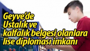 Geyve'de Ustalık ve kalfalık belgesi olanlara lise diploması imkanı