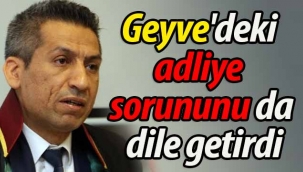 Geyve'deki adliye sorununu da dile getirdi