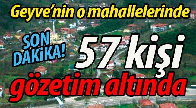 Geyve'nin o mahallelerinde 57 kişi gözetim altında