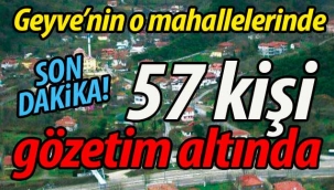 Geyve'nin o mahallelerinde 57 kişi gözetim altında