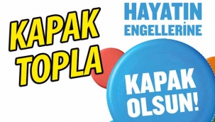 Kapak topla, "Hayatın engellerine kapak olsun!"