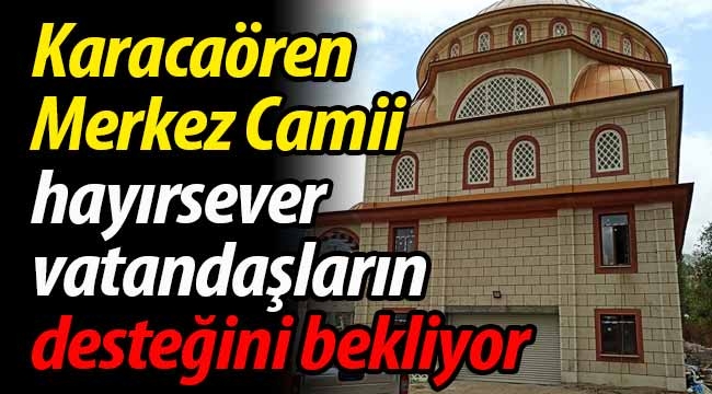 Karacaören Camii, hayırseverlerin desteğini bekliyor