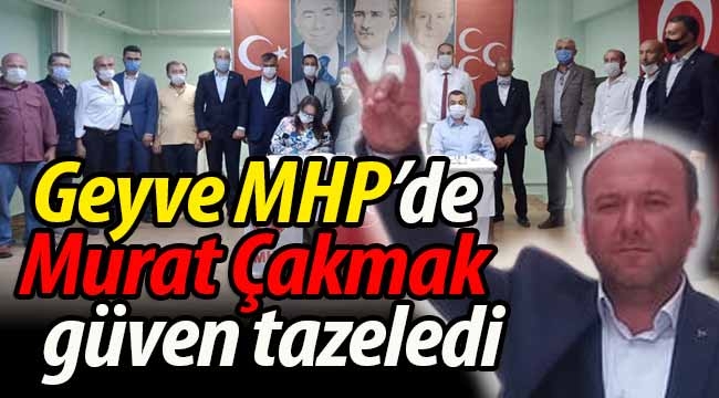 MHP Geyve'de Murat Çakmak güven tazeledi