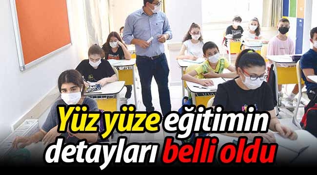 Yüz yüze eğitimin detayları belli oldu.