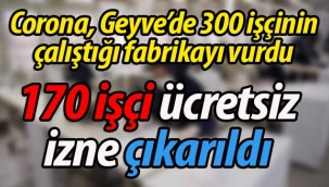 Corona, Geyve'de o fabrikayı vurdu! 170 işçi ücretsiz izne çıkarıldı