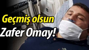 Geçmiş olsun Zafer Omay!