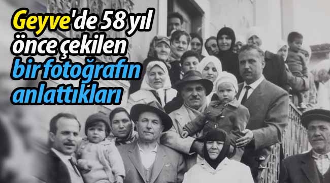 Geyve'de 58 yıl önce çekilen bir fotoğrafın hikayesi