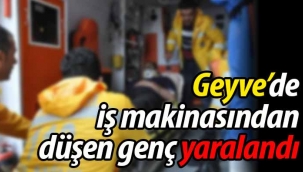 Geyve'de iş makinasından düşen genç yaralandı