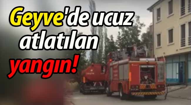 Geyve'de ucuz atlatılan yangın! 