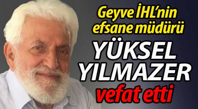 Geyve İHL'nin efsane müdürü Yüksel Yılmazer'i kaybettik