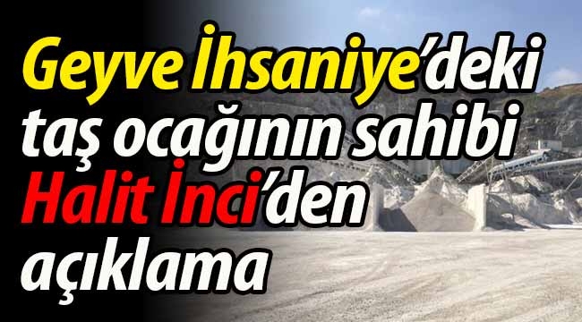 Geyve İhsaniye'deki taş ocağının sahibinden açıklama