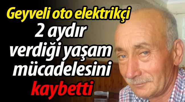 Geyveli esnaf, 2 aylık yaşam mücadelesini kaybetti