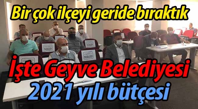 İşte Geyve Belediyesi'nin 2021 yılı bütçesi! 