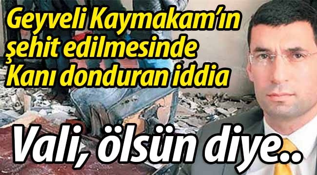 Kanı donduran iddia: Vali, kaymakam ölsün diye..