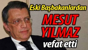 Mesut Yılmaz hayatını kaybetti