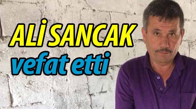 Ali Sancak vefat etti! 