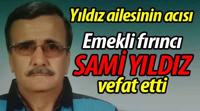 Emekli fırıncı Sami Yıldız vefat etti