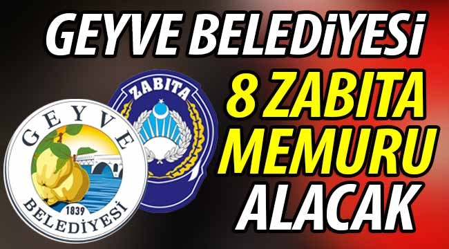  Geyve Belediyesi 8 Zabıta memuru alacak!