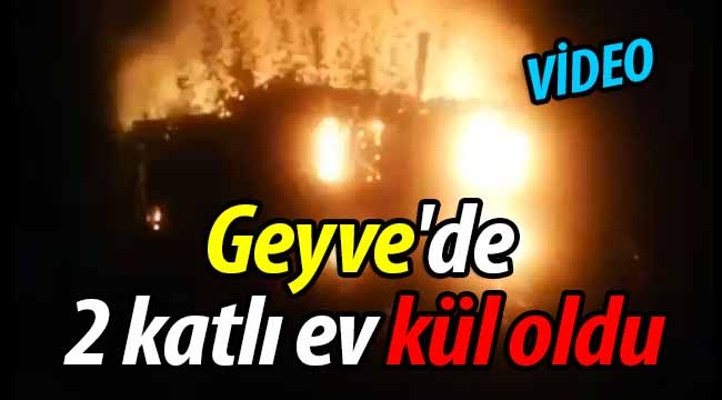 Geyve'de 2 katlı ev kül oldu