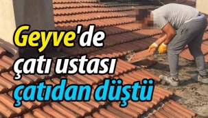 Geyve'de çatı ustası çatıdan düştü!