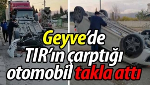 Geyve'de TIR'ın çarptığı otomobil takla attı